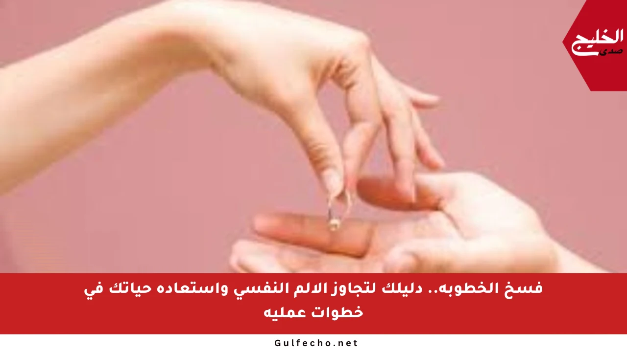فسخ الخطوبة.. دليلك لتجاوز الألم النفسي واستعادة حياتك في خطوات عملية